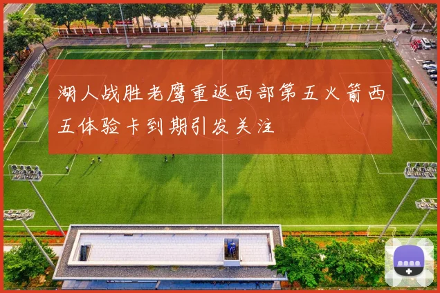 湖人战胜老鹰重返西部第五火箭西五体验卡到期引发关注