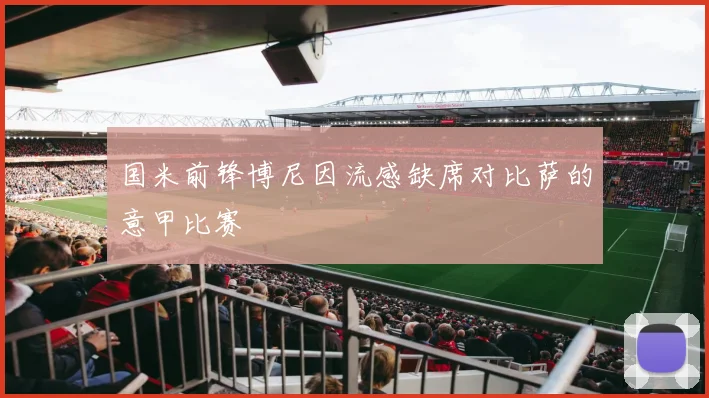 国米前锋博尼因流感缺席对比萨的意甲比赛